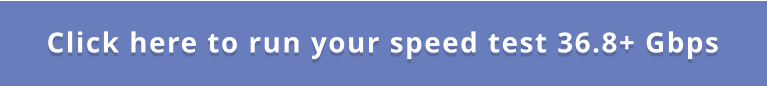 Click here to run your speed test 36.8+ Gbps